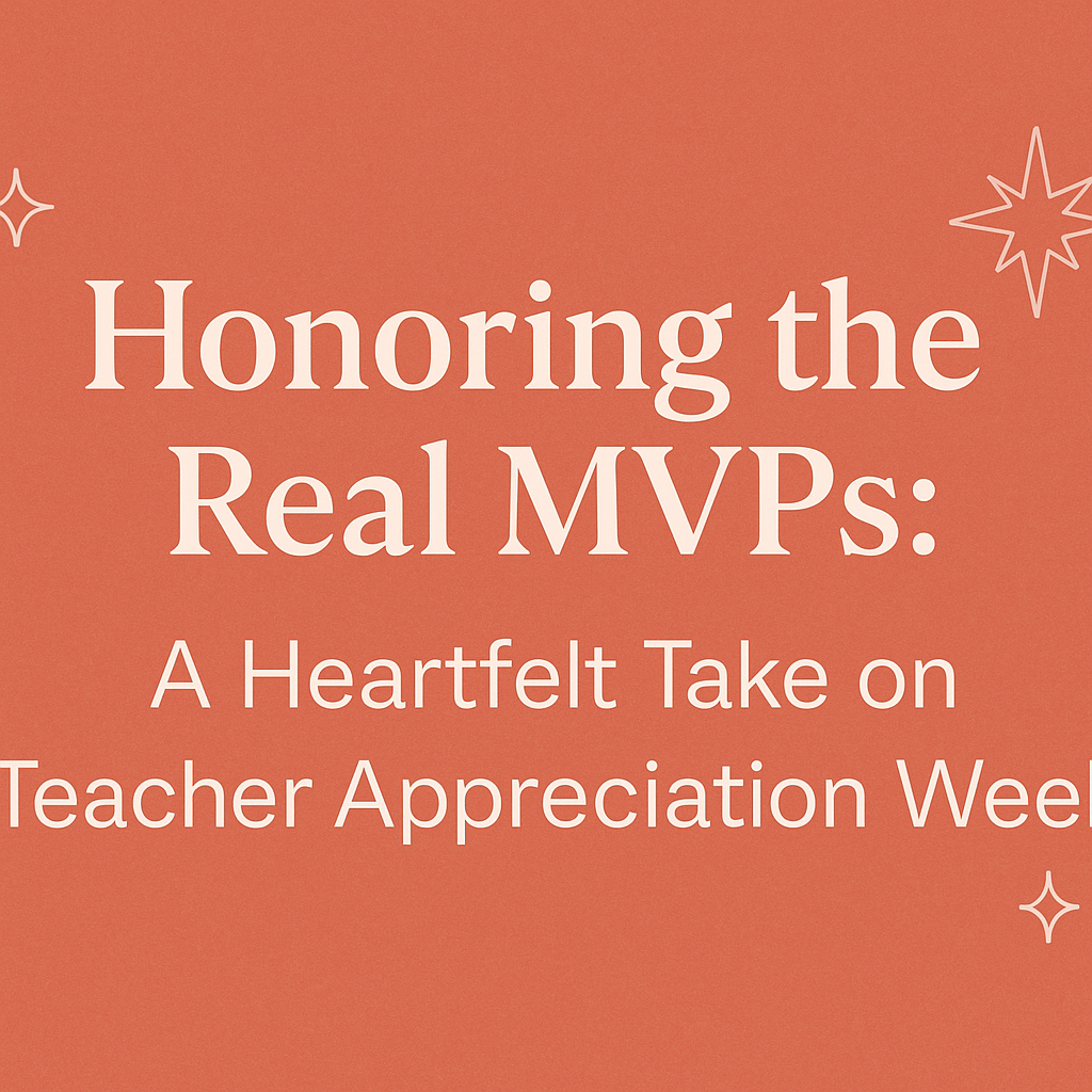 Honoring the Real MVPs: A Heartfelt Take on Teacher Appreciation Week